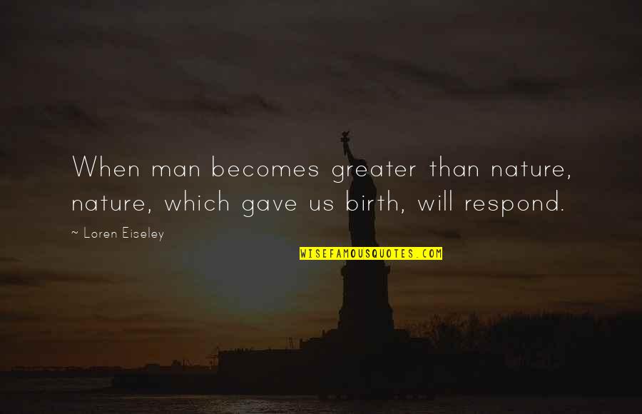 Man Nature Quotes By Loren Eiseley: When man becomes greater than nature, nature, which
