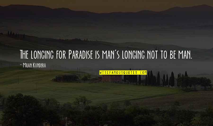 Man Nature Quotes By Milan Kundera: The longing for Paradise is man's longing not