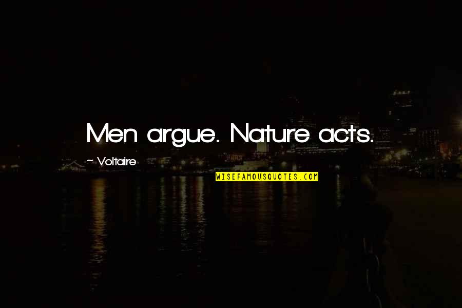Man Nature Quotes By Voltaire: Men argue. Nature acts.