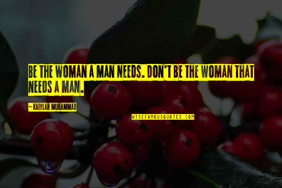 Man Needs Love Quotes By Kaiylah Muhammad: Be the woman a man needs. Don't be