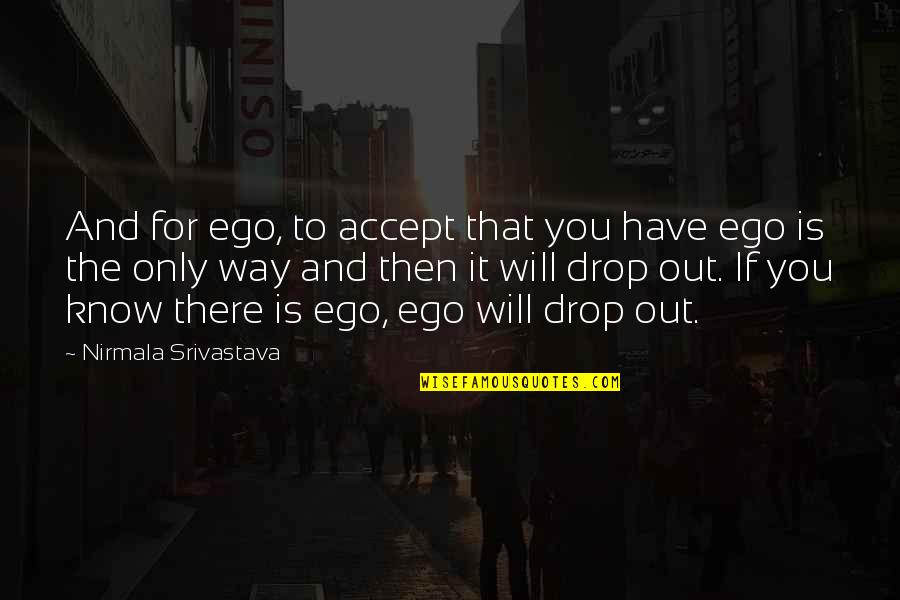 Man Needs Love Quotes By Nirmala Srivastava: And for ego, to accept that you have