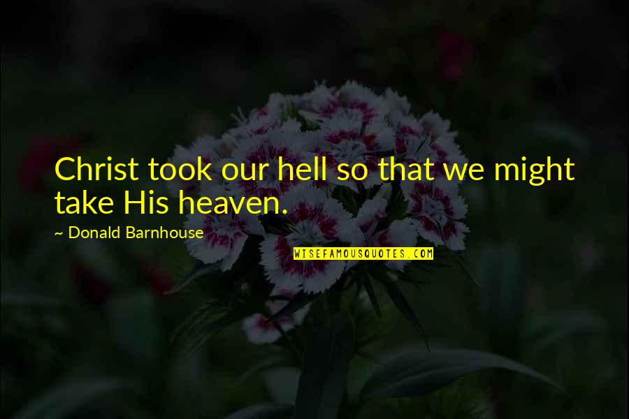 Man Never Satisfied Quotes By Donald Barnhouse: Christ took our hell so that we might