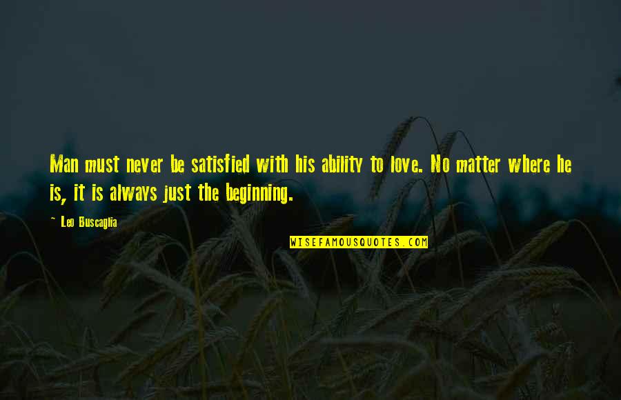 Man Never Satisfied Quotes By Leo Buscaglia: Man must never be satisfied with his ability