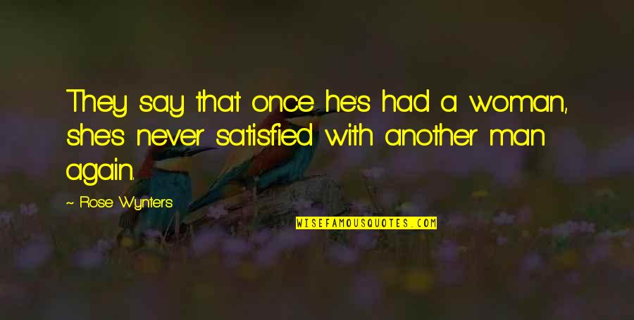 Man Never Satisfied Quotes By Rose Wynters: They say that once he's had a woman,