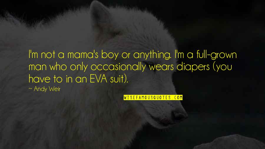 Man Not A Boy Quotes By Andy Weir: I'm not a mama's boy or anything. I'm Man Not A Boy Quotes By Andy Weir: I'm not a mama's boy or anything. I'm