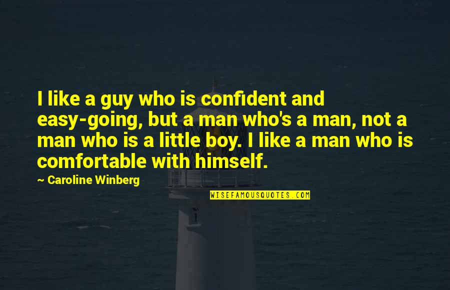 Man Not A Boy Quotes By Caroline Winberg: I like a guy who is confident and Man Not A Boy Quotes By Caroline Winberg: I like a guy who is confident and