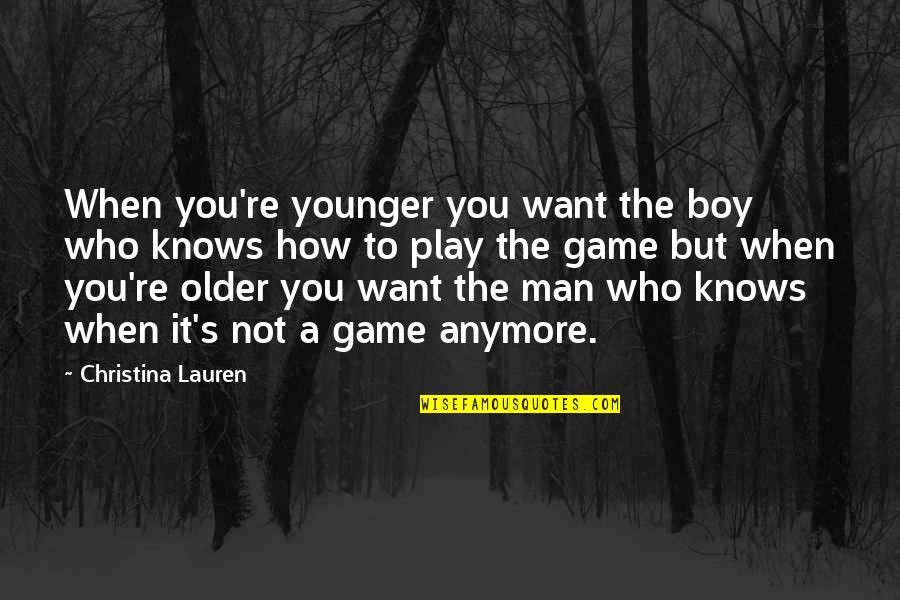 Man Not A Boy Quotes By Christina Lauren: When you're younger you want the boy who Man Not A Boy Quotes By Christina Lauren: When you're younger you want the boy who