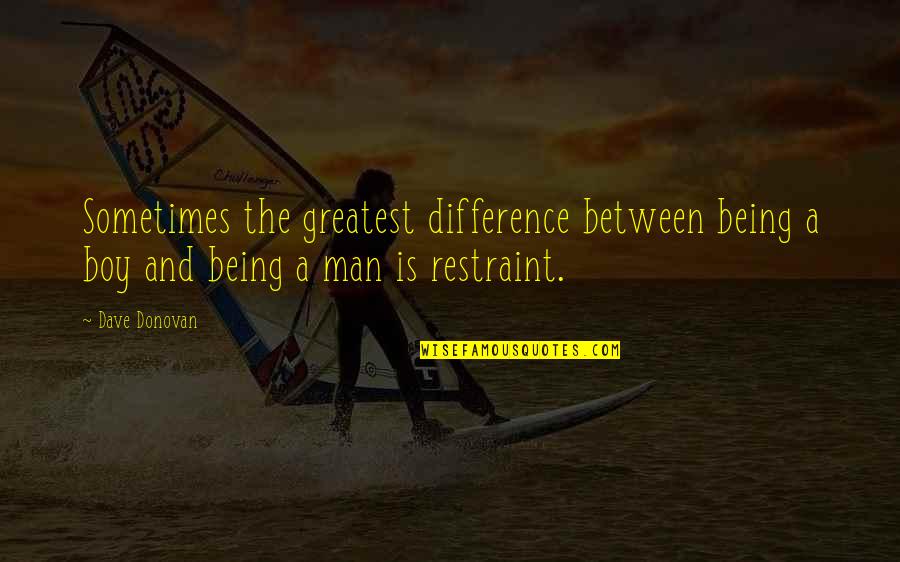 Man Not A Boy Quotes By Dave Donovan: Sometimes the greatest difference between being a boy