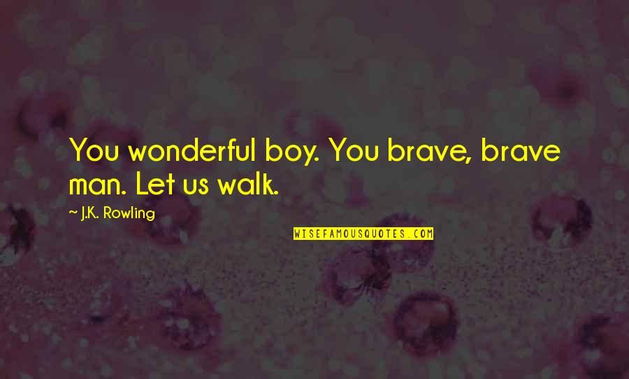Man Not A Boy Quotes By J.K. Rowling: You wonderful boy. You brave, brave man. Let Man Not A Boy Quotes By J.K. Rowling: You wonderful boy. You brave, brave man. Let