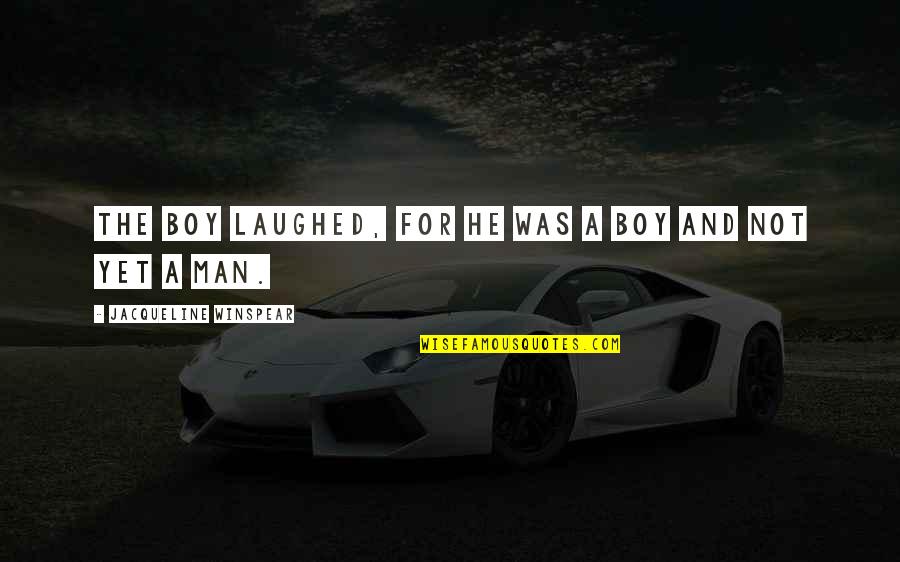 Man Not A Boy Quotes By Jacqueline Winspear: The boy laughed, for he was a boy Man Not A Boy Quotes By Jacqueline Winspear: The boy laughed, for he was a boy