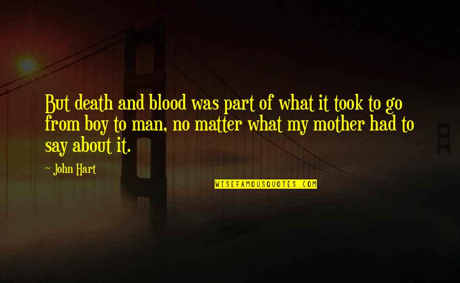 Man Not A Boy Quotes By John Hart: But death and blood was part of what Man Not A Boy Quotes By John Hart: But death and blood was part of what