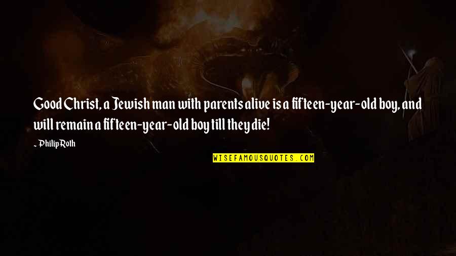 Man Not A Boy Quotes By Philip Roth: Good Christ, a Jewish man with parents alive Man Not A Boy Quotes By Philip Roth: Good Christ, a Jewish man with parents alive