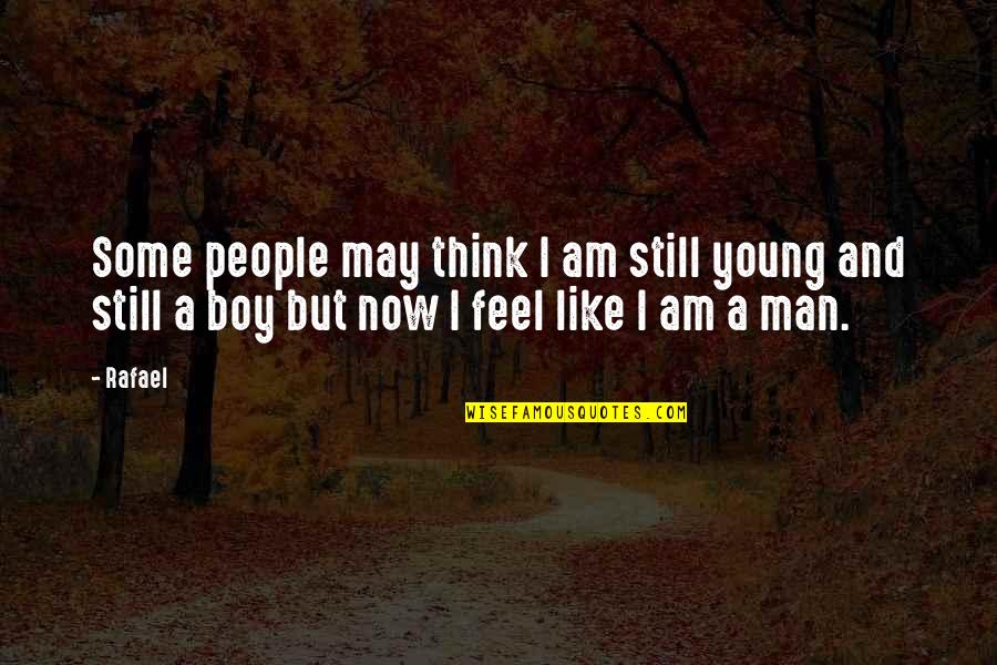 Man Not A Boy Quotes By Rafael: Some people may think I am still young