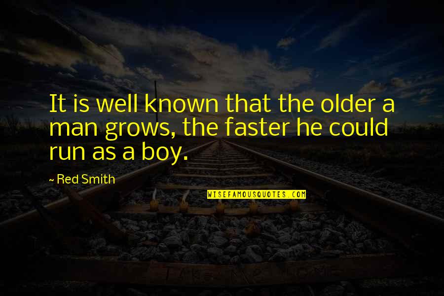 Man Not A Boy Quotes By Red Smith: It is well known that the older a