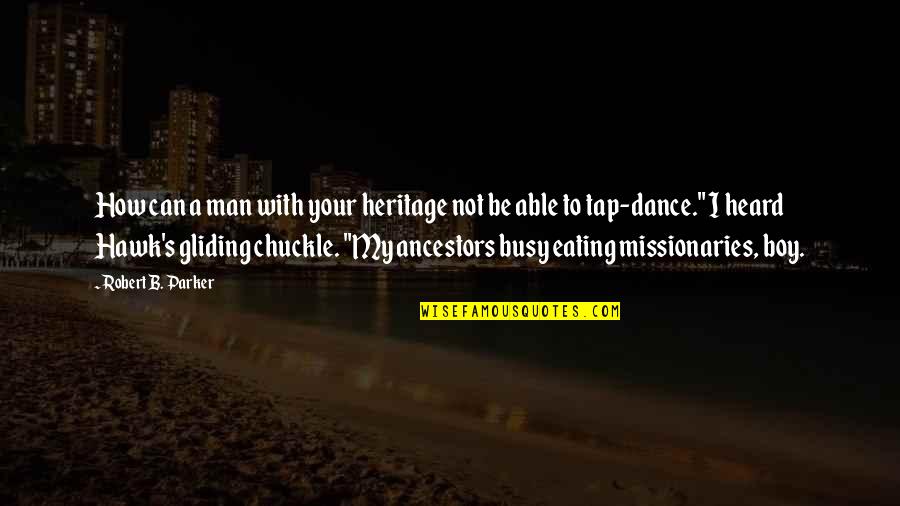 Man Not A Boy Quotes By Robert B. Parker: How can a man with your heritage not Man Not A Boy Quotes By Robert B. Parker: How can a man with your heritage not