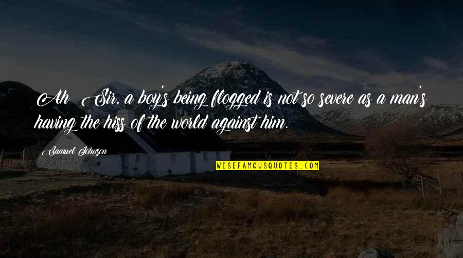 Man Not A Boy Quotes By Samuel Johnson: Ah! Sir, a boy's being flogged is not Man Not A Boy Quotes By Samuel Johnson: Ah! Sir, a boy's being flogged is not