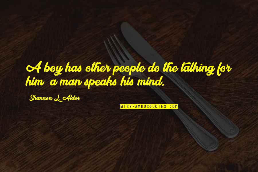 Man Not A Boy Quotes By Shannon L. Alder: A boy has other people do the talking Man Not A Boy Quotes By Shannon L. Alder: A boy has other people do the talking