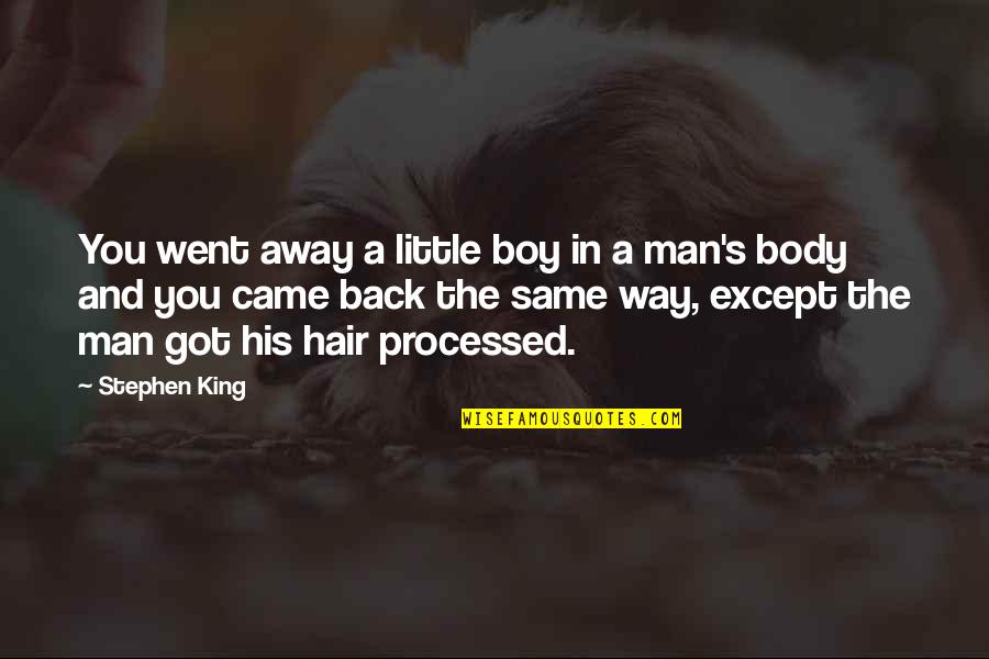 Man Not A Boy Quotes By Stephen King: You went away a little boy in a Man Not A Boy Quotes By Stephen King: You went away a little boy in a