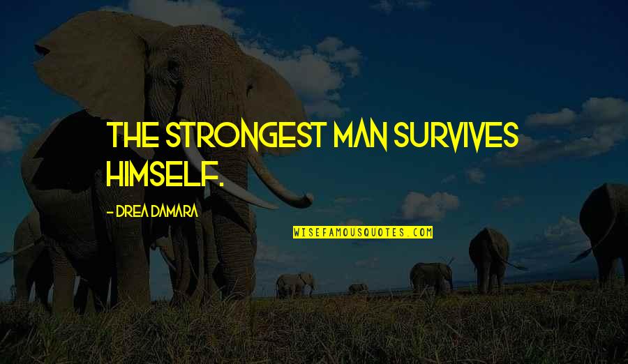 Man Of Character Quotes By Drea Damara: The strongest man survives himself.