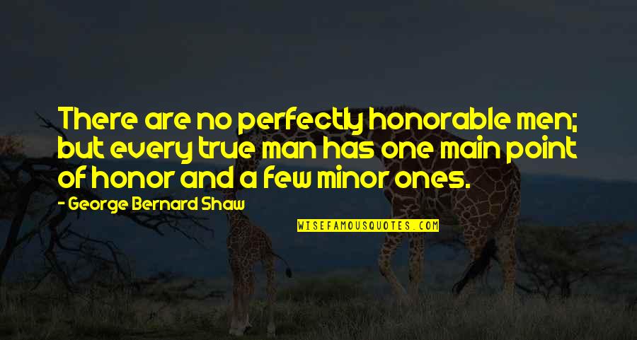 Man Of Character Quotes By George Bernard Shaw: There are no perfectly honorable men; but every