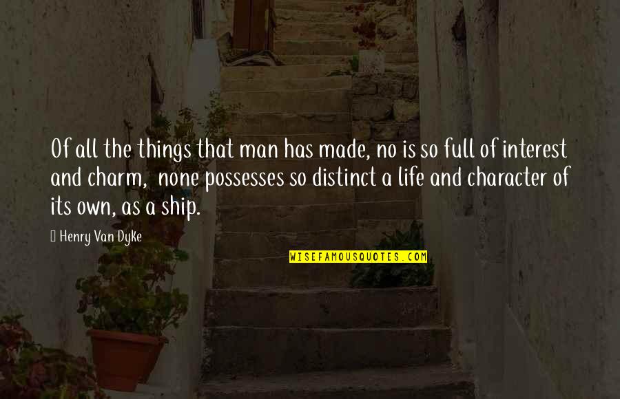 Man Of Character Quotes By Henry Van Dyke: Of all the things that man has made,