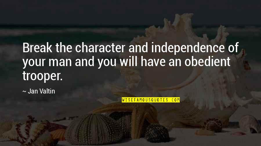 Man Of Character Quotes By Jan Valtin: Break the character and independence of your man