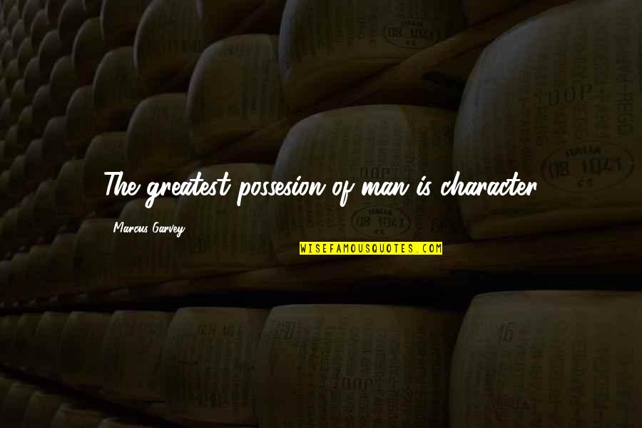 Man Of Character Quotes By Marcus Garvey: The greatest possesion of man is character