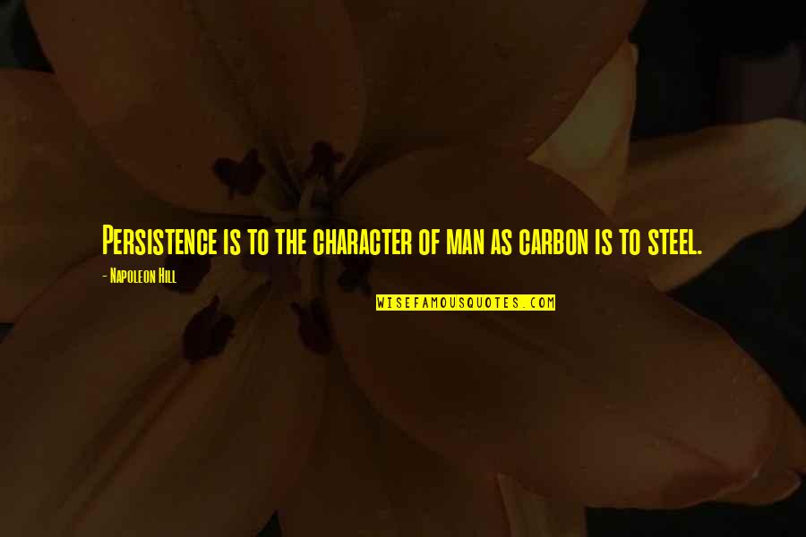 Man Of Character Quotes By Napoleon Hill: Persistence is to the character of man as
