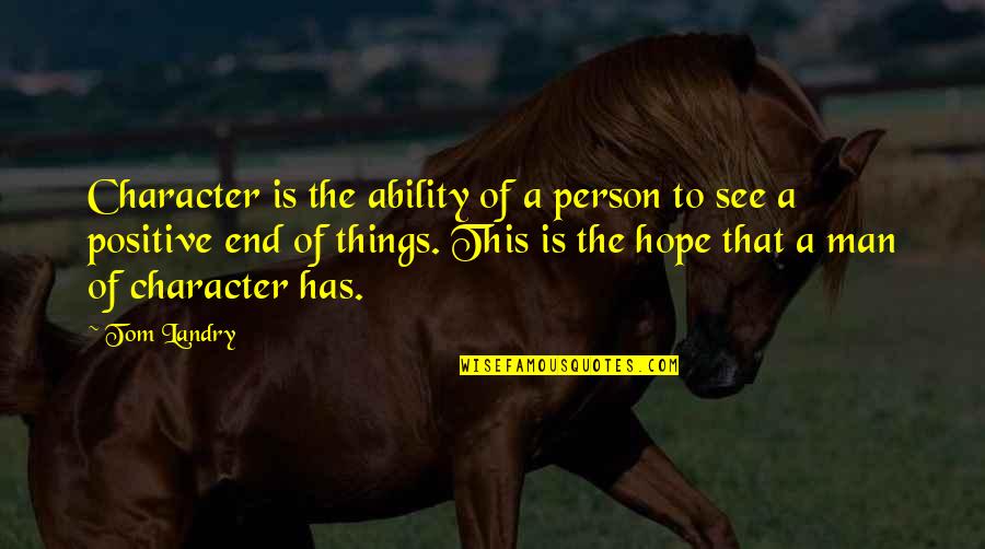 Man Of Character Quotes By Tom Landry: Character is the ability of a person to