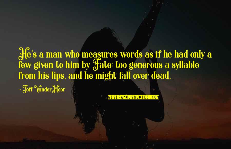 Man Of Few Words Quotes By Jeff VanderMeer: He's a man who measures words as if