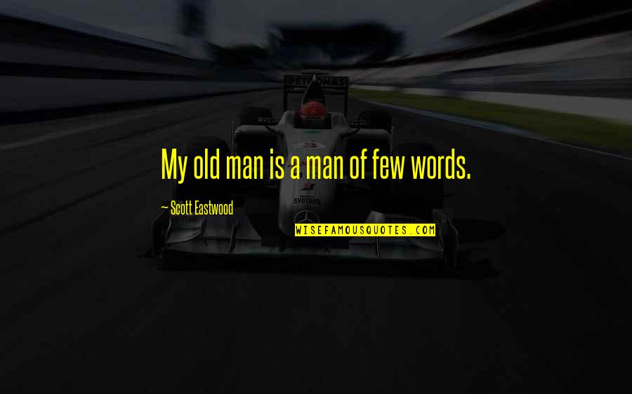 Man Of Few Words Quotes By Scott Eastwood: My old man is a man of few