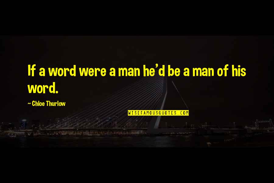 Man Of His Words Quotes By Chloe Thurlow: If a word were a man he'd be Man Of His Words Quotes By Chloe Thurlow: If a word were a man he'd be