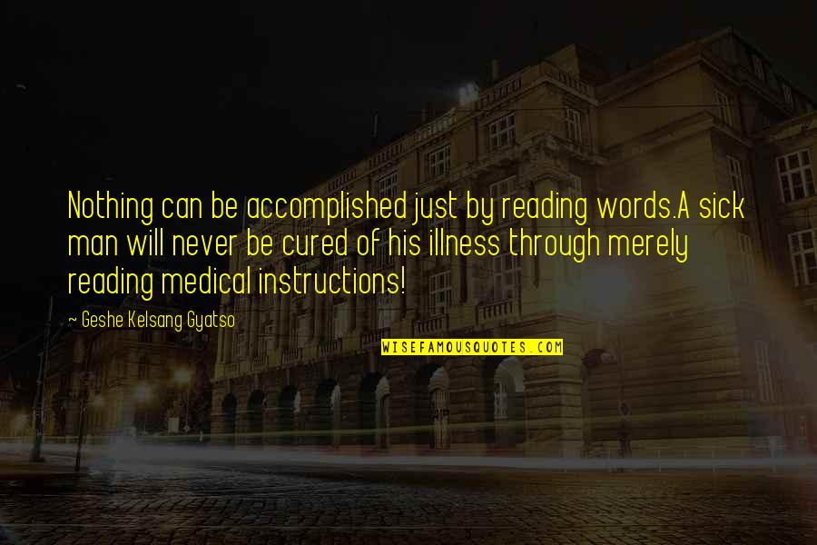 Man Of His Words Quotes By Geshe Kelsang Gyatso: Nothing can be accomplished just by reading words.A Man Of His Words Quotes By Geshe Kelsang Gyatso: Nothing can be accomplished just by reading words.A