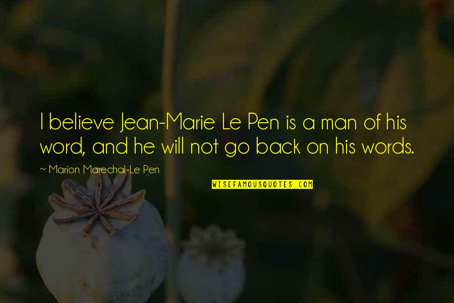 Man Of His Words Quotes By Marion Marechal-Le Pen: I believe Jean-Marie Le Pen is a man Man Of His Words Quotes By Marion Marechal-Le Pen: I believe Jean-Marie Le Pen is a man