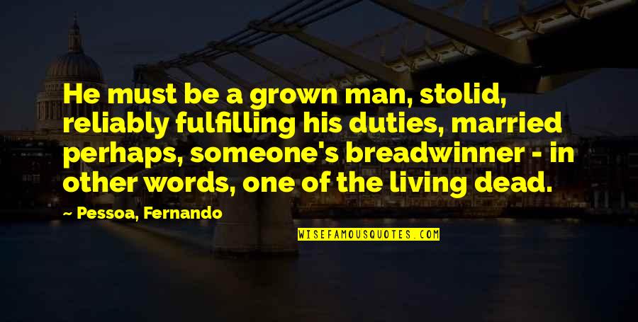 Man Of His Words Quotes By Pessoa, Fernando: He must be a grown man, stolid, reliably Man Of His Words Quotes By Pessoa, Fernando: He must be a grown man, stolid, reliably