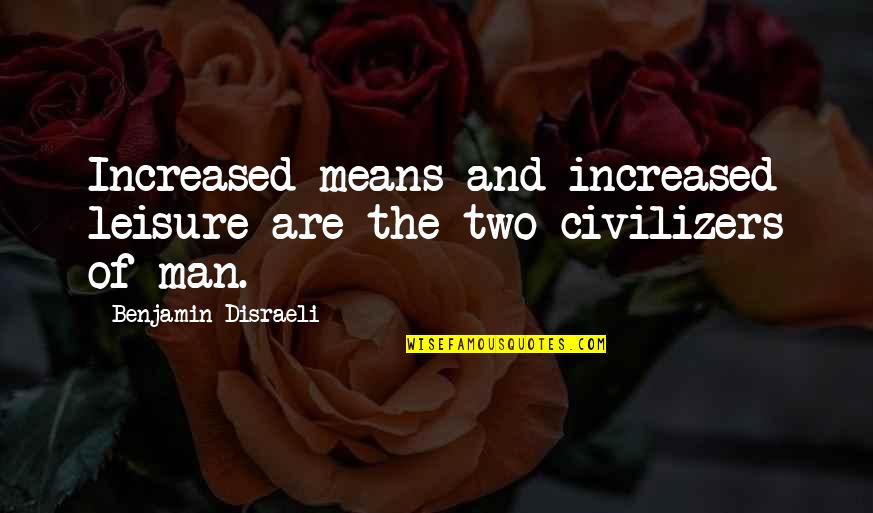 Man Of Leisure Quotes By Benjamin Disraeli: Increased means and increased leisure are the two