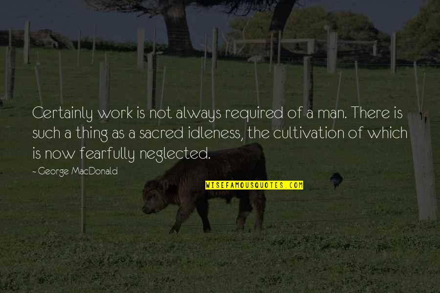 Man Of Leisure Quotes By George MacDonald: Certainly work is not always required of a