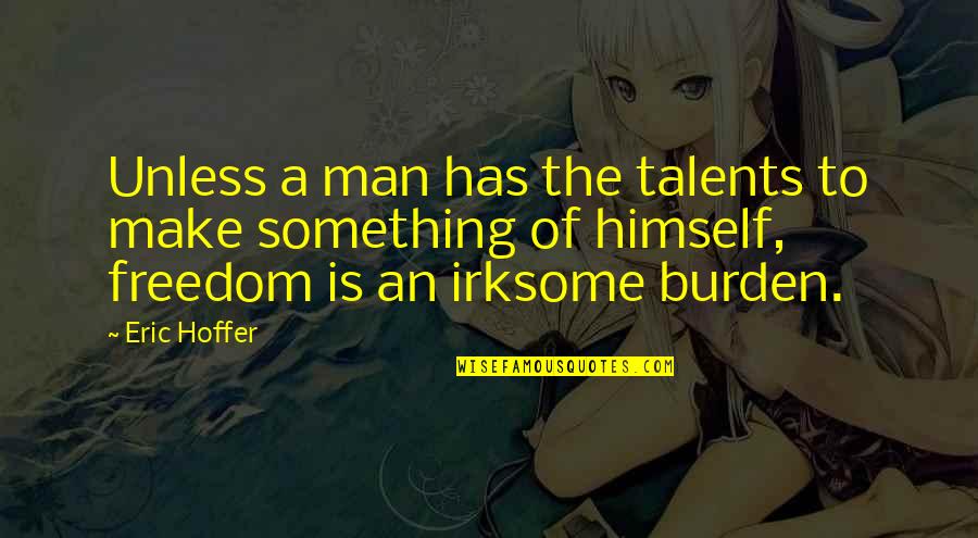 Man Of Many Talents Quotes By Eric Hoffer: Unless a man has the talents to make