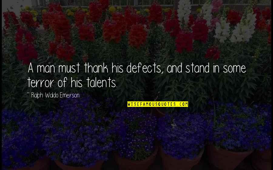 Man Of Many Talents Quotes By Ralph Waldo Emerson: A man must thank his defects, and stand