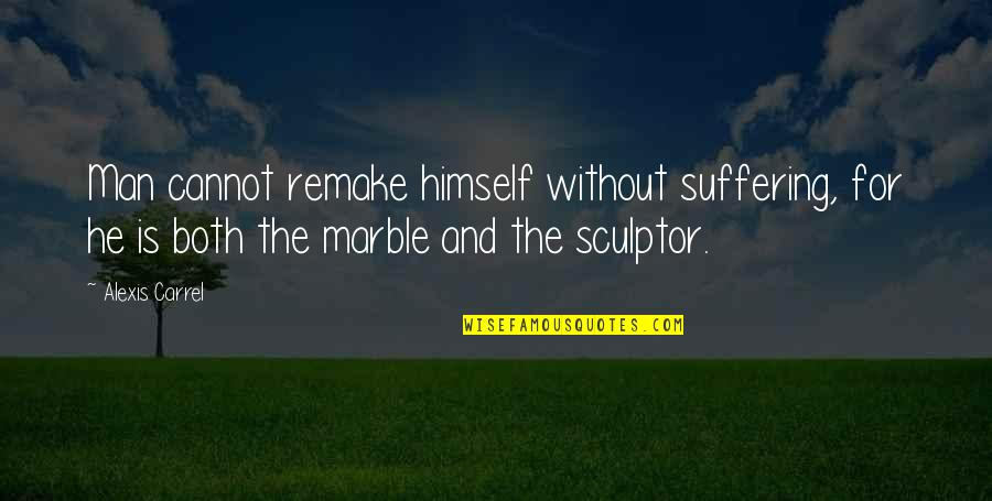 Man Of Marble Quotes By Alexis Carrel: Man cannot remake himself without suffering, for he