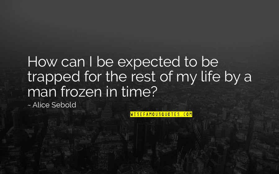 Man Of My Life Quotes By Alice Sebold: How can I be expected to be trapped