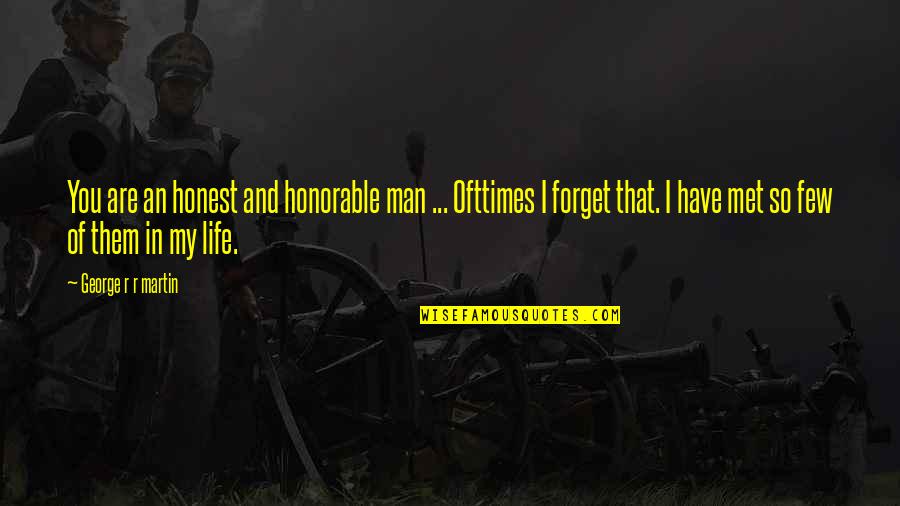 Man Of My Life Quotes By George R R Martin: You are an honest and honorable man ... Man Of My Life Quotes By George R R Martin: You are an honest and honorable man ...