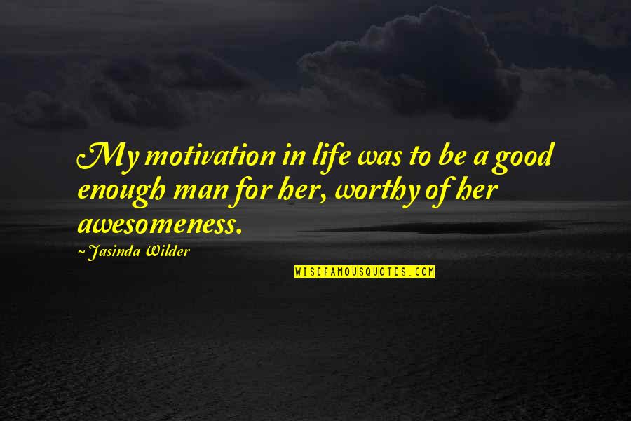 Man Of My Life Quotes By Jasinda Wilder: My motivation in life was to be a Man Of My Life Quotes By Jasinda Wilder: My motivation in life was to be a