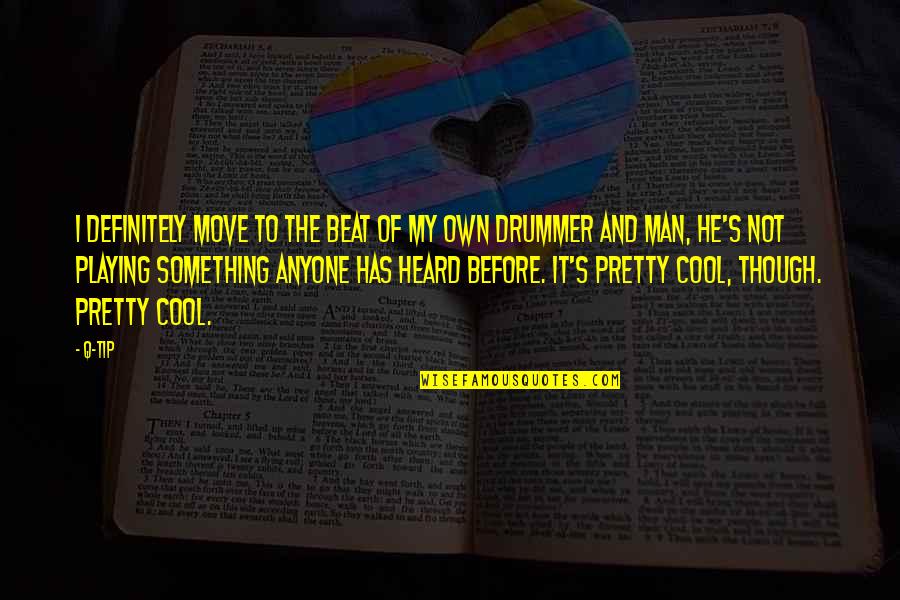 Man Of My Own Quotes By Q-Tip: I definitely move to the beat of my Man Of My Own Quotes By Q-Tip: I definitely move to the beat of my
