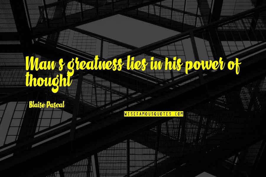 Man Of Power Quotes By Blaise Pascal: Man's greatness lies in his power of thought. Man Of Power Quotes By Blaise Pascal: Man's greatness lies in his power of thought.