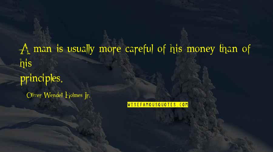 Man Of Principles Quotes By Oliver Wendell Holmes Jr.: A man is usually more careful of his Man Of Principles Quotes By Oliver Wendell Holmes Jr.: A man is usually more careful of his