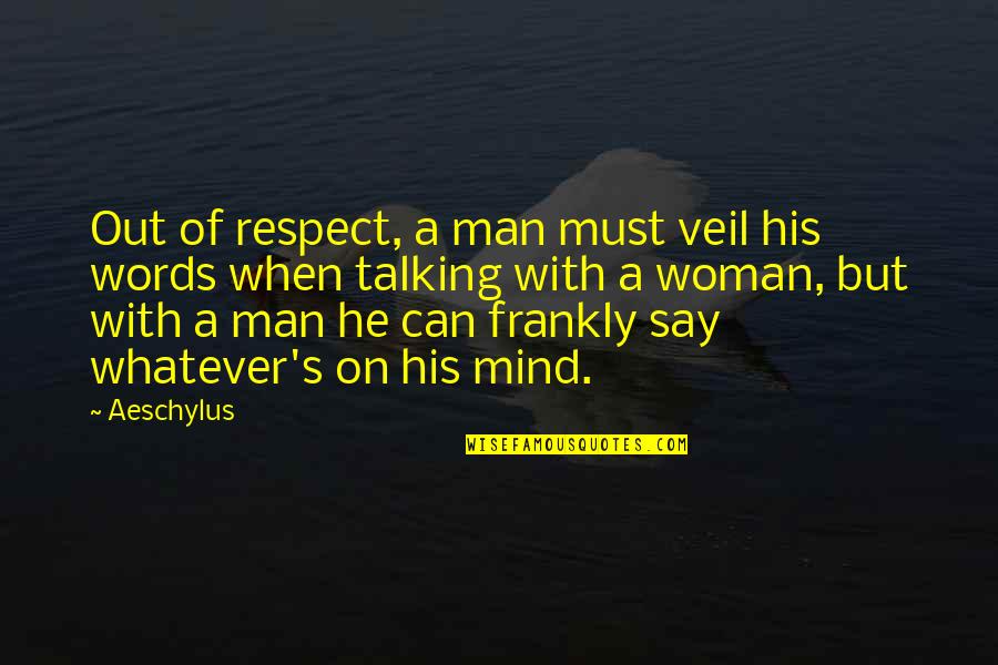 Man Of Respect Quotes By Aeschylus: Out of respect, a man must veil his