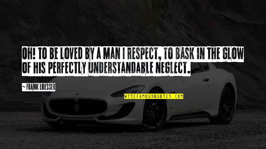 Man Of Respect Quotes By Frank Loesser: Oh! to be loved by a man I