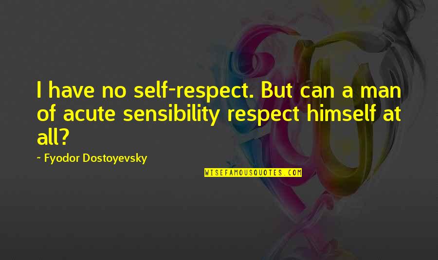 Man Of Respect Quotes By Fyodor Dostoyevsky: I have no self-respect. But can a man