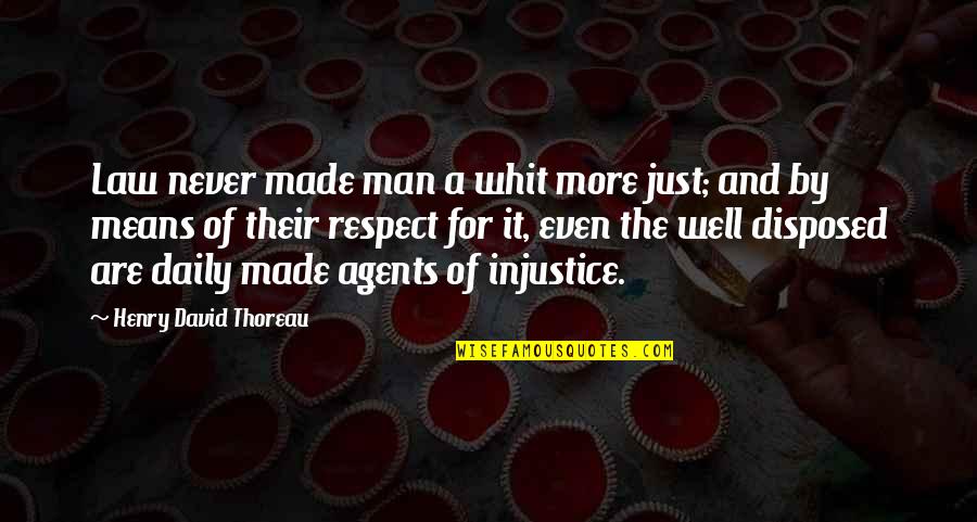 Man Of Respect Quotes By Henry David Thoreau: Law never made man a whit more just;